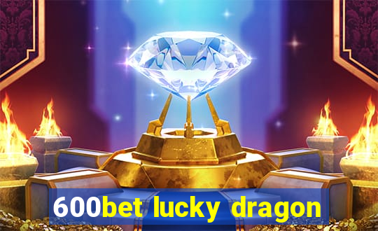 600bet lucky dragon